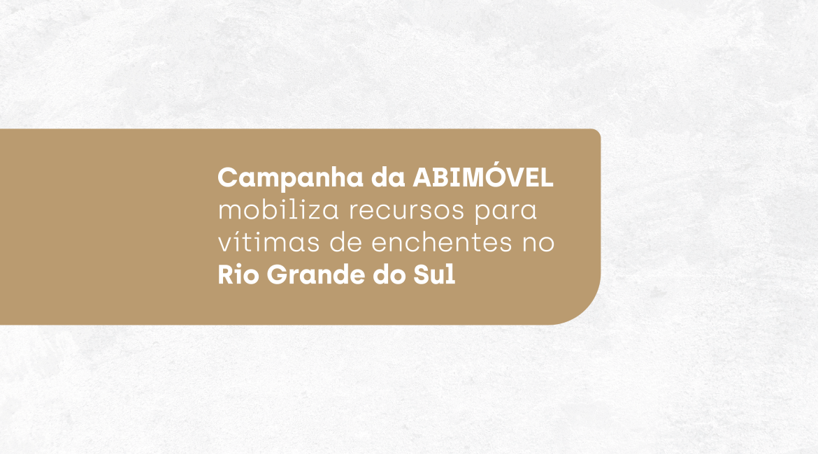 COMUNICADO: Campanha da ABIMÓVEL mobiliza recursos para vítimas de enchentes no Rio Grande do Sul